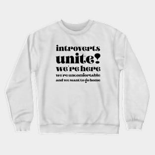 Introverts unite We're here we're uncomfortable and we want to go home Crewneck Sweatshirt